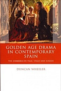 Golden Age Drama in Contemporary Spain : The Comedia on Page, Stage and Screen (Paperback)