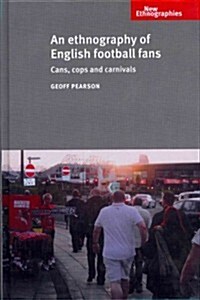 An Ethnography of English Football Fans : Cans, Cops and Carnivals (Hardcover)