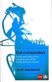 Dot.Compradors : Power and Policy in the Development of the Indian Software Industry (Hardcover)