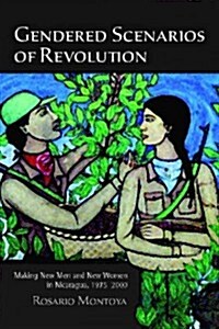 Gendered Scenarios of Revolution: Making New Men and New Women in Nicaragua, 1975-2000 (Hardcover)