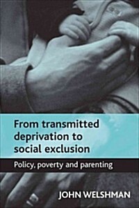 From Transmitted Deprivation to Social Exclusion : Policy, Poverty, and Parenting (Paperback)