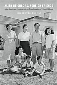 Alien Neighbors, Foreign Friends: Asian Americans, Housing, and the Transformation of Urban California (Paperback)