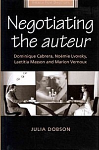 Negotiating the Auteur : Dominique Cabrera, Noemie Lvovsky, Laetitia Masson and Marion Vernoux (Hardcover)