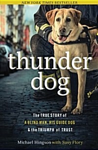 Thunder Dog: The True Story of a Blind Man, His Guide Dog, and the Triumph of Trust (Paperback)