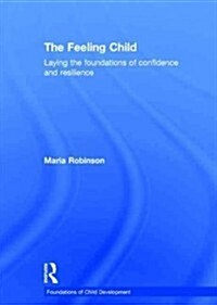The Feeling Child : Laying the Foundations of Confidence and Resilience (Hardcover)