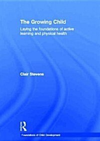 The Growing Child : Laying the Foundations of Active Learning and Physical Health (Hardcover)