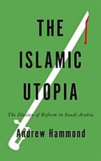 The Islamic Utopia : The Illusion of Reform in Saudi Arabia (Hardcover)