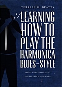 Learning How to Play the Harmonica Blues-Style: The #1 Secret to Playing the Blues in Just Minutes (Paperback)