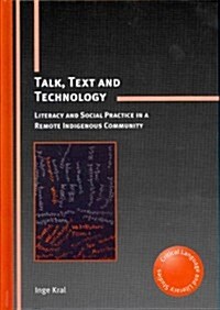 Talk, Text and Technology : Literacy and Social Practice in a Remote Indigenous Community (Hardcover)