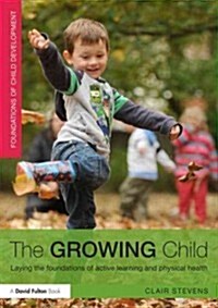 The Growing Child : Laying the Foundations of Active Learning and Physical Health (Paperback)
