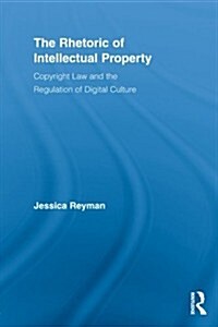 The Rhetoric of Intellectual Property : Copyright Law and the Regulation of Digital Culture (Paperback)