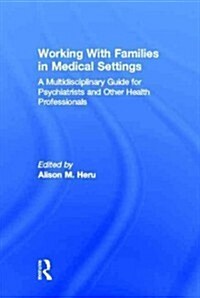 Working With Families in Medical Settings : A Multidisciplinary Guide for Psychiatrists and Other Health Professionals (Hardcover)