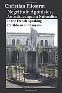 Negritude Agonistes, Assimilation Against Nationalism in the French-Speaking Caribbean and Guyane (Hardcover)