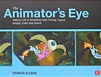 The Animators Eye : Adding Life to Animation with Timing, Layout, Design, Color and Sound (Paperback)