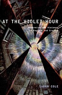 At the Violet Hour: Modernism and Violence in England and Ireland (Hardcover)