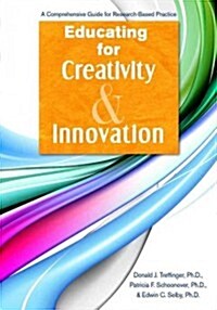 Educating for Creativity and Innovation: A Comprehensive Guide for Research-Based Practice (Paperback)