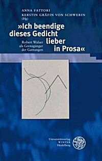 Ich Beendige Dieses Gedicht Lieber in Prosa: Robert Walser ALS Grenzganger Der Gattungen (Hardcover)