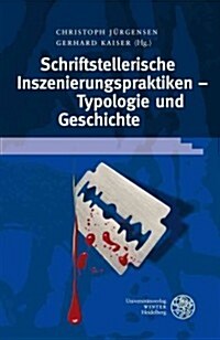 Schriftstellerische Inszenierungspraktiken - Typologie Und Geschichte (Hardcover)