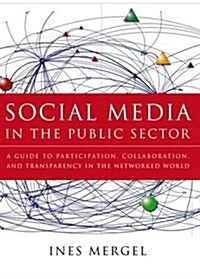 Social Media in the Public Sector: A Guide to Participation, Collaboration and Transparency in the Networked World (Hardcover)