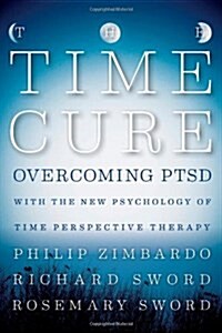 The Time Cure: Overcoming Ptsd with the New Psychology of Time Perspective Therapy (Hardcover)