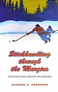 Stickhandling Through the Margins: First Nations Hockey in Canada (Paperback)