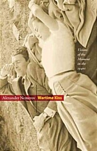 Wartime Kiss: Visions of the Moment in the 1940s (Hardcover)