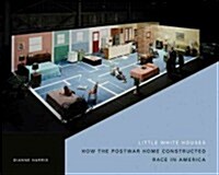 Little White Houses: How the Postwar Home Constructed Race in America (Paperback)