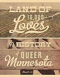 Land of 10,000 Loves: A History of Queer Minnesota (Paperback)