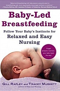 Baby-Led Breastfeeding: Follow Your Babys Instincts for Relaxed and Easy Nursing (Paperback)