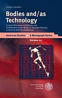 Bodies And/As Technology: Counter-Discourses on Ethnicity and Globalization in the Works of Alejandro Morales, Larissa Lai and Nalo Hopkinson (Hardcover)