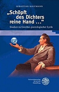 Schopft Des Dichters Reine Hand ...: Studien Zu Goethes Poetologischer Lyrik (Hardcover)