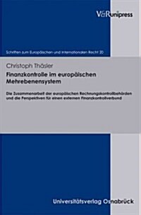 Finanzkontrolle Im Europaischen Mehrebenensystem: Die Zusammenarbeit Der Europaischen Rechnungskontrollbehorden Und Die Perspektiven Fur Einen Externe (Hardcover)