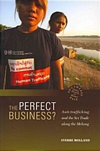 The Perfect Business? Anti-Trafficking and the Sex Trade Along the Mekong (Paperback)