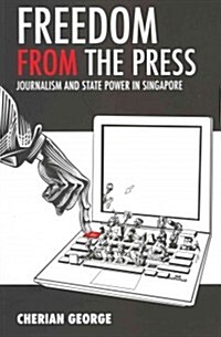 Freedom from the Press: Journalism and State Power in Singapore (Paperback)