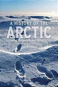 A History of the Arctic : Nature, Exploration and Exploitation (Hardcover)