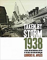 Taken by Storm, 1938: A Social and Meteorological History of the Great New England Hurricane (Hardcover)
