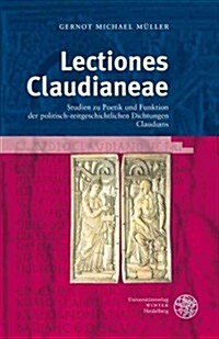 Lectiones Claudianeae: Studien Zu Poetik Und Funktion Der Politisch-Zeitgeschichtlichen Dichtungen Claudians (Hardcover)