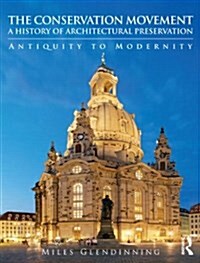 The Conservation Movement: A History of Architectural Preservation : Antiquity to Modernity (Paperback)