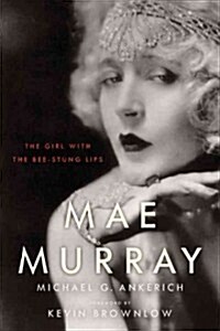 Mae Murray: The Girl with the Bee-Stung Lips (Hardcover)