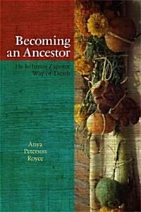 Becoming an Ancestor: The Isthmus Zapotec Way of Death (Paperback)