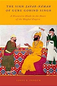 The Sikh Zafar-Namah of Guru Gobind Singh: A Discursive Blade in the Heart of the Mughal Empire (Paperback)