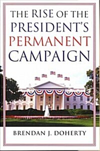 The Rise of the Presidents Permanent Campaign (Paperback)