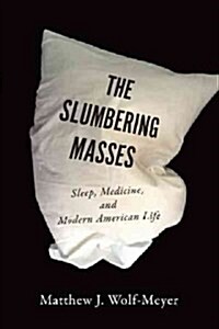 The Slumbering Masses: Sleep, Medicine, and Modern American Life (Hardcover)