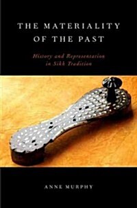 The Materiality of the Past: History and Representation in Sikh Tradition (Paperback)