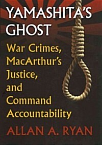 Yamashitas Ghost: War Crimes, MacArthurs Justice, and Command Accountability (Hardcover)