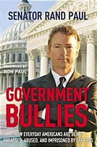 Government Bullies: How Everyday Americans Are Being Harassed, Abused, and Imprisoned by the Feds (Hardcover)