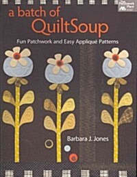 [중고] A Batch of Quiltsoup: Fun Patchwork and Easy Applique Patterns (Paperback)