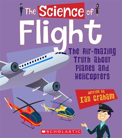 The Science of Flight: The Air-Mazing Truth about Planes and Helicopters (the Science of Engineering) (Hardcover, Library)