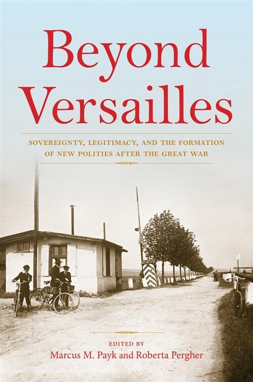 Beyond Versailles: Sovereignty, Legitimacy, and the Formation of New Polities After the Great War (Hardcover)
