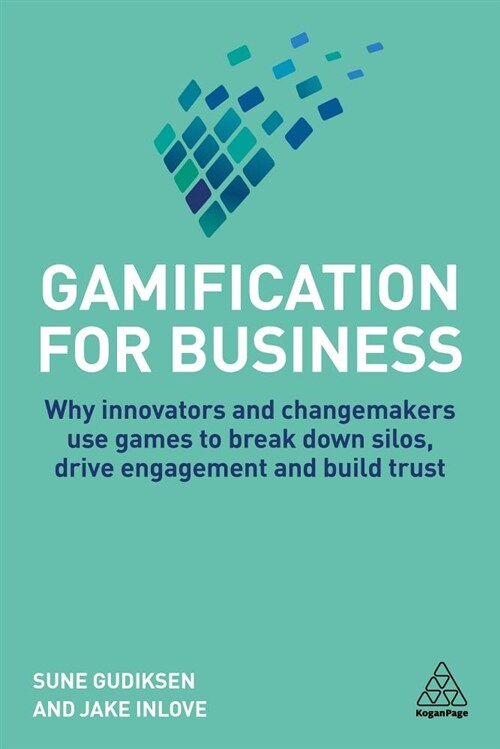 Gamification for Business : Why Innovators and Changemakers use Games to break down Silos, Drive Engagement and Build Trust (Hardcover)